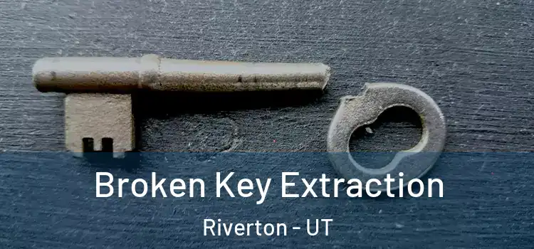 Broken Key Extraction Riverton - UT
